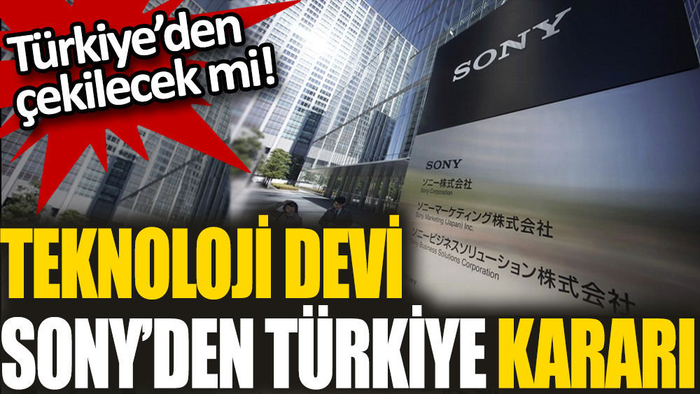Teknoloji devi Sony'den Türkiye kararı!