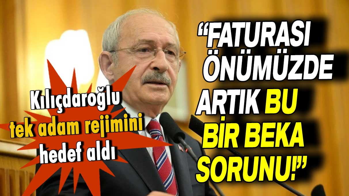 Kemal Kılıçdaroğlu: Tek adam rejimi artık bir beka sorunu!