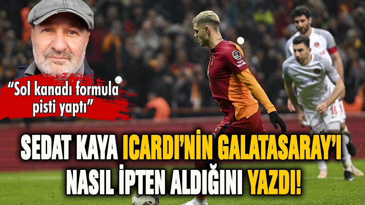 Icardi, Galatasaray'ı nasıl ipten aldı? "Sol kanadı formula pisti yaptı"