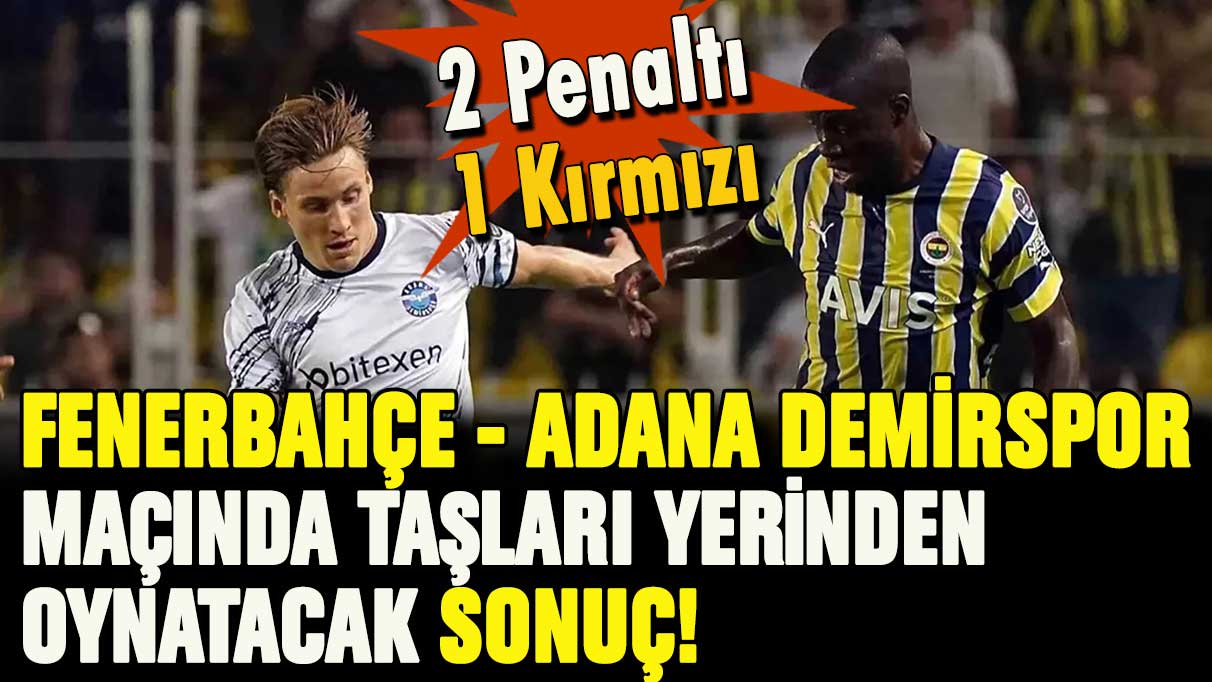 Fenerbahçe - Adana Demirspor maçında taşları yerinden oynatacak sonuç!