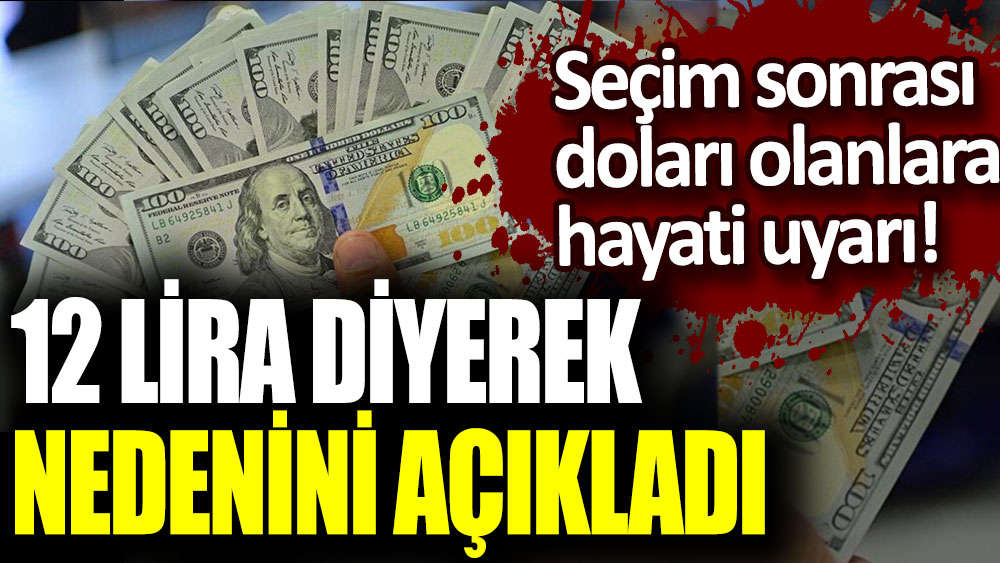 Seçim sonrası doları olanlara hayati uyarı! 12 lira diyerek nedenini açıkladı