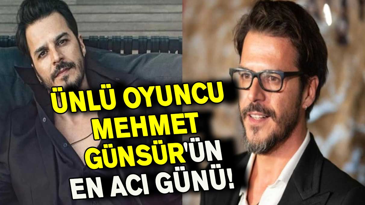 Ünlü oyuncu Mehmet Günsür'ün hayatının en acı günü! 