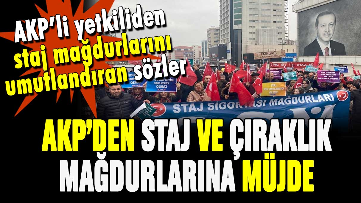 AKP'den staj ve çıraklık mağdurlarına müjde! Yetkili isimden umutlandıran açıklama