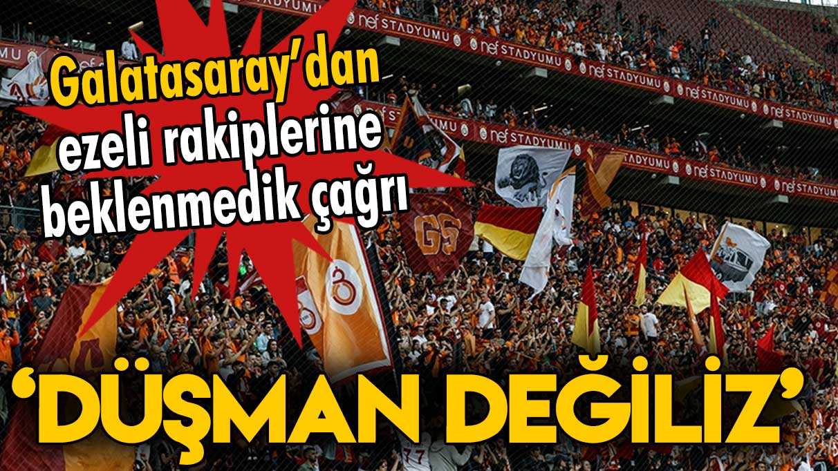 Galatasaray'dan ezeli rakiplerine çağrı: Düşman değiliz