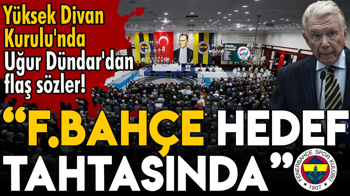 Fenerbahçe Yüksek Divan Kurulu'nda Uğur Dündar'dan flaş sözler!