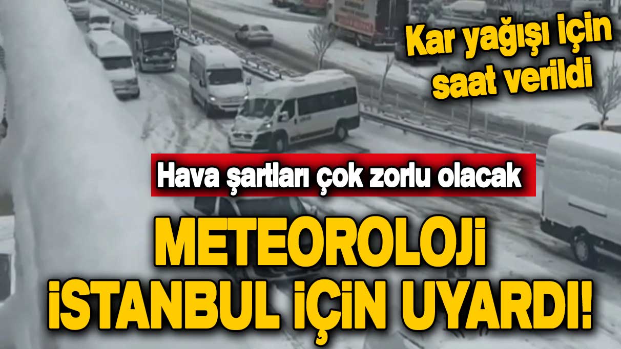 Meteoroloji İstanbul için uyardı! Hava şartları çok zorlu olacak! Kar yağışı için saat verildi