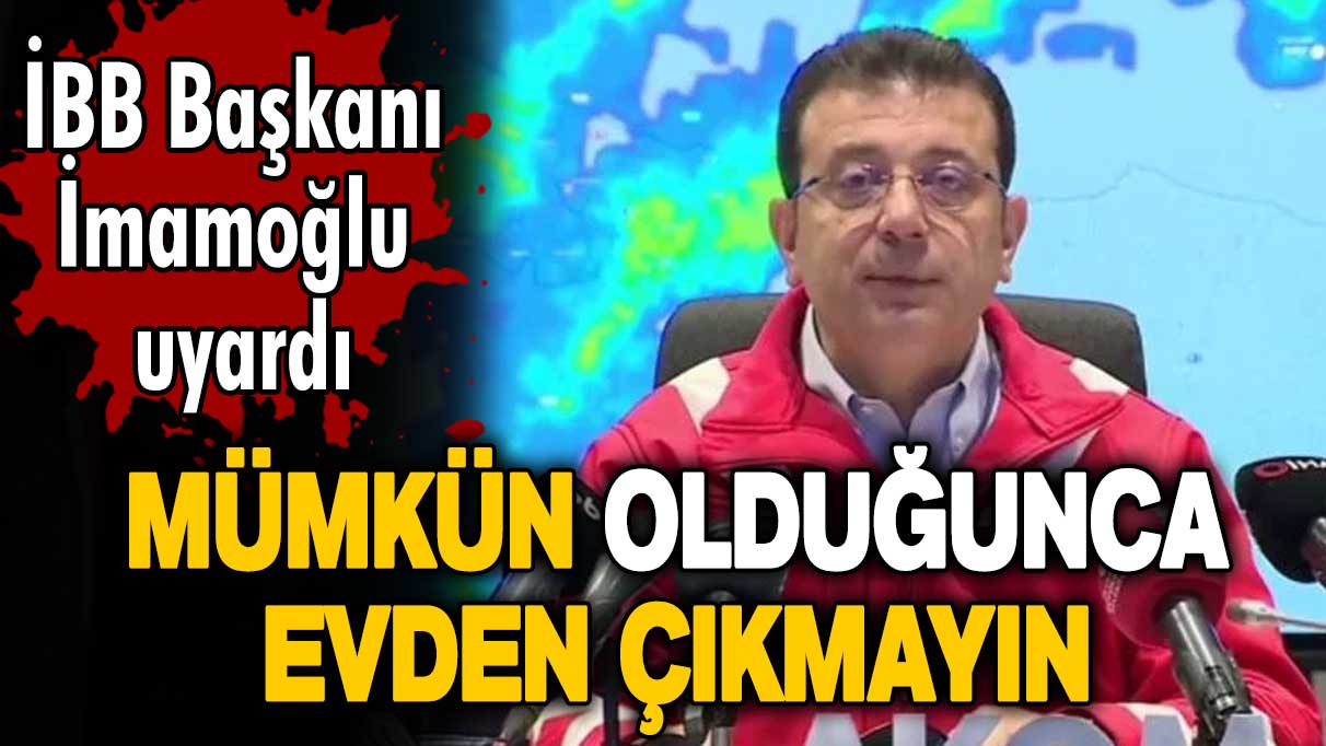 Ekrem İmamoğlu İstanbulluları uyardı! Mümkün olduğunca evden çıkmayın