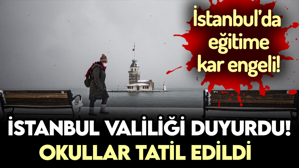 İstanbul Valiliği resmen duyurdu: Okullar tatil edildi