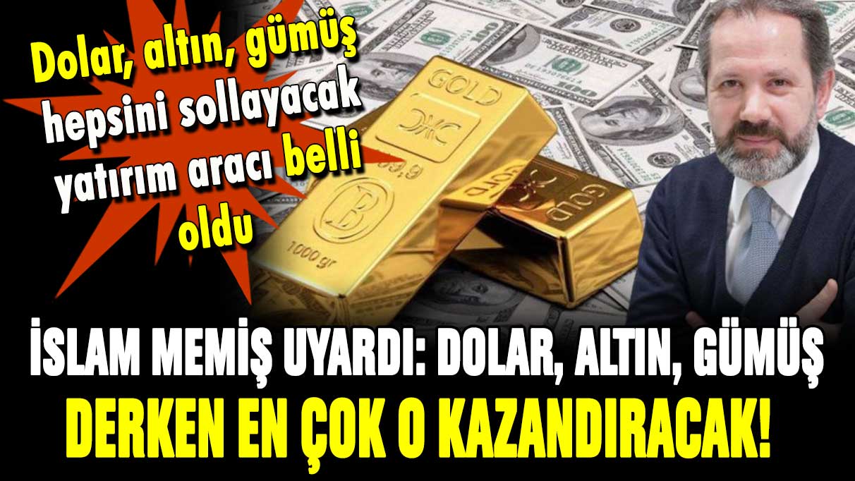 İslam Memiş uyardı: Dolar, altın, gümüş derken en çok parayı o kazandıracak!