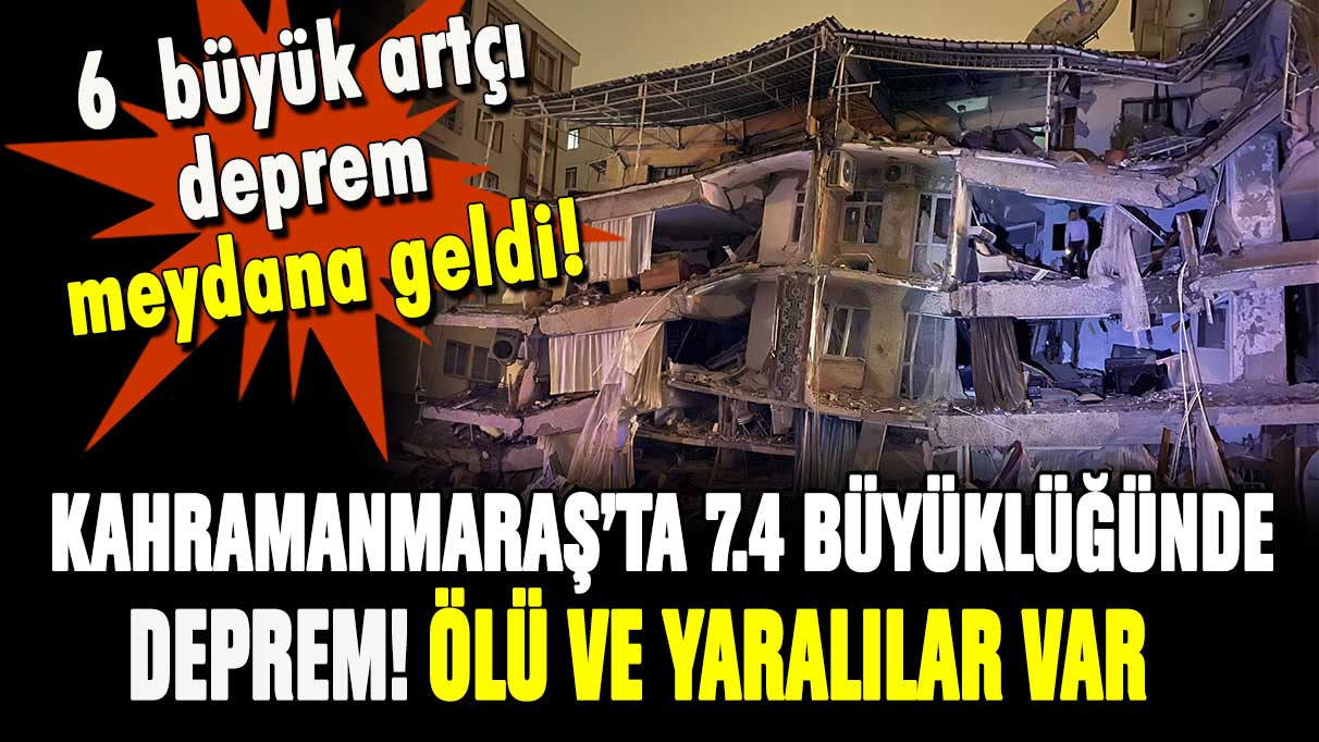 Kahramanmaraş'ta 7,4 büyüklüğünde deprem meydana geldi!