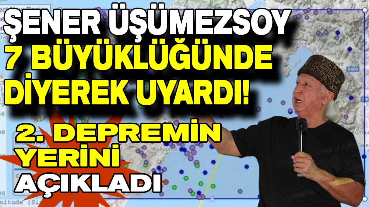 Şener Üşümezsoy 7 büyüklüğünde diyerek uyardı: İkinci depremin yerini açıkladı!