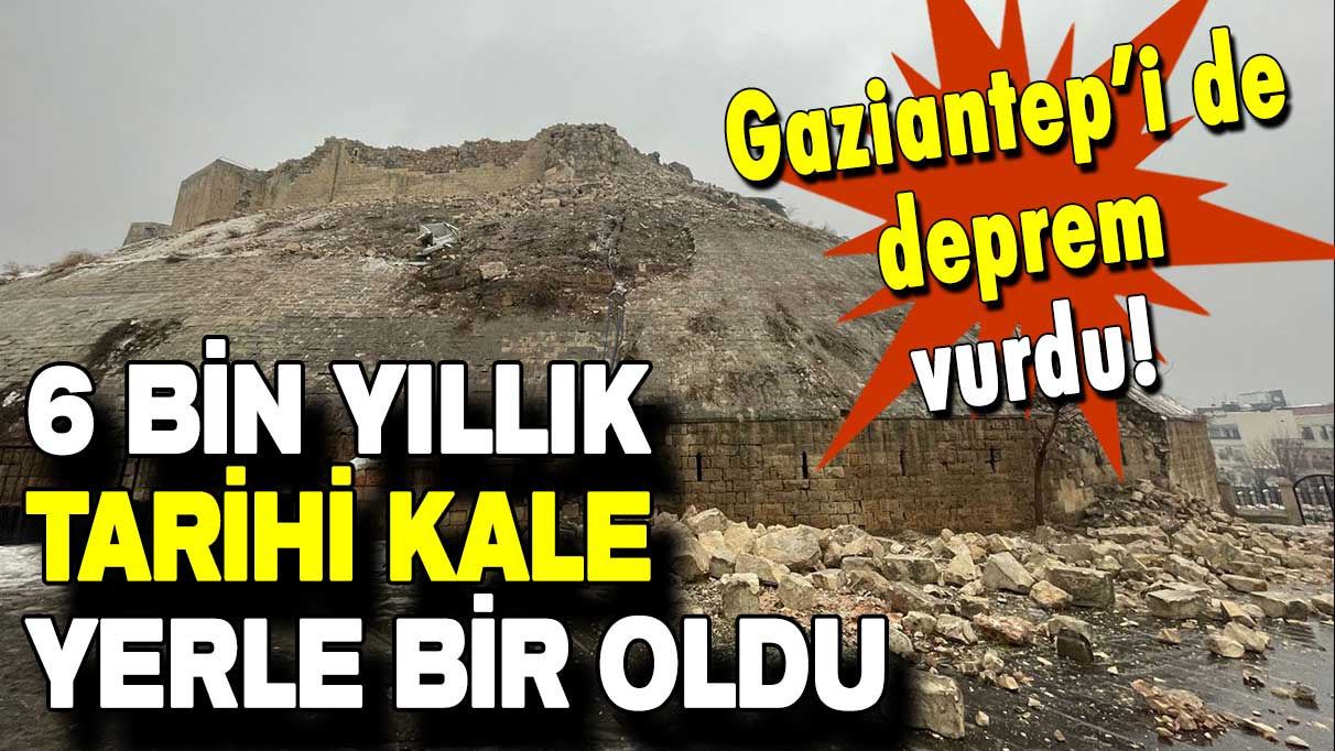 Gaziantep’i de deprem vurdu: 6 bin yıllık tarihi kale yerle bir oldu!