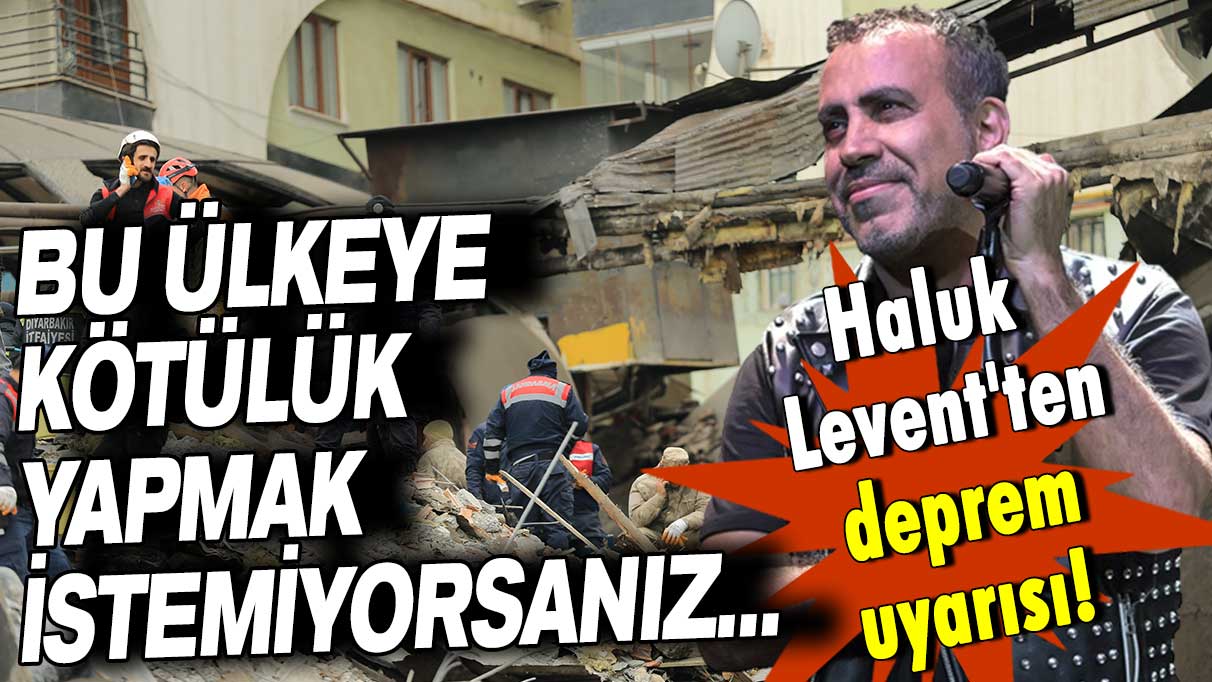 Haluk Levent: Bu ülkeye kötülük yapmak istemiyorsanız valilik ile görüşmeden yardım yollamayın!