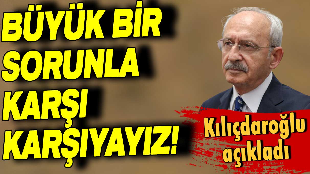 Kemal Kılıçdaroğlu deprem felaketiyle ilgili konuştu: Büyük bir sorunla karşı karşıyayız