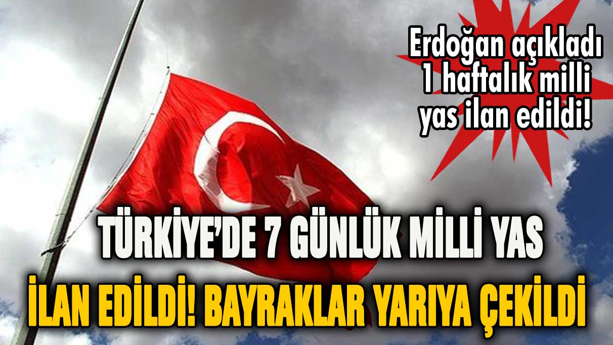 Erdoğan açıkladı: 7 günlük milli yas ilan edildi!