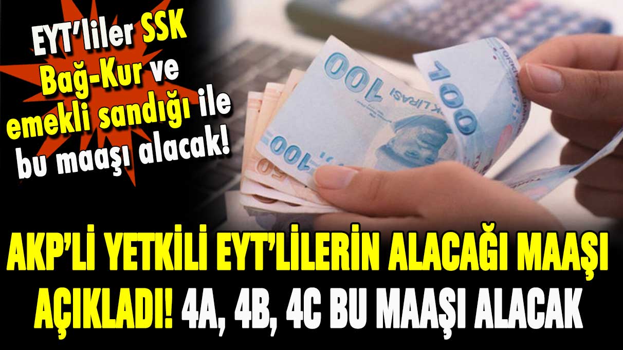 AKP'den EYT'lilere maaş açıklaması: 4a 4b 4c emeklilerinin alacağı maaş belli oldu!