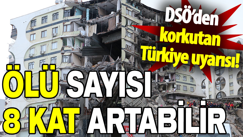 DSÖ’den korkutan Türkiye uyarısı: Ölü sayısı 8 kat artabilir!