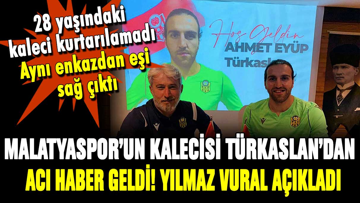 Yeni Malatyaspor'un kalecisi Ahmet Eyüp Türkaslan'dan acı haber geldi