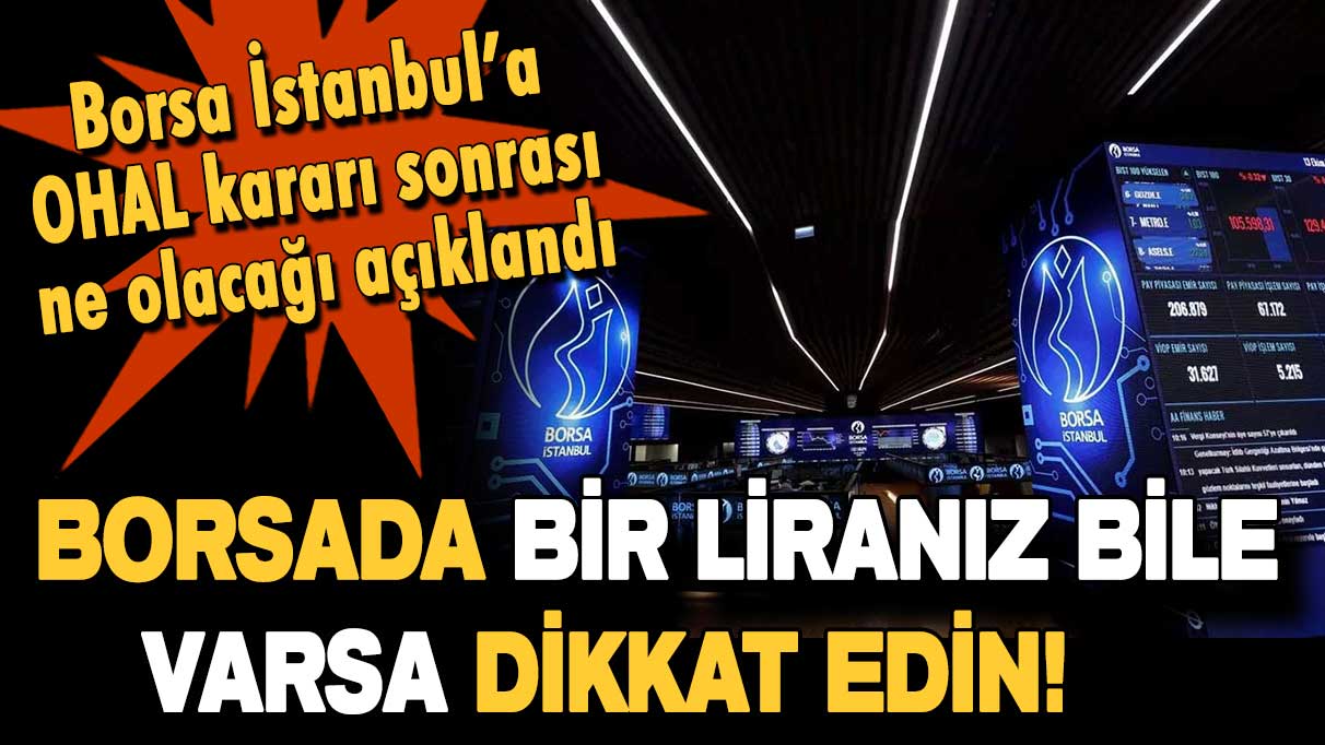 Borsada bir liranız bile varsa dikkat! Borsa İstanbul'un OHAL sonrası ne olacağı açıklandı