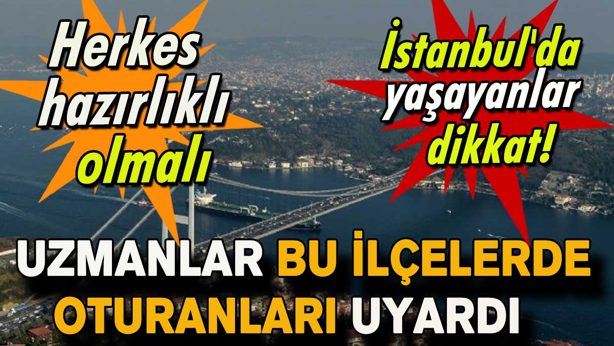 İstanbul'da yaşayanlar dikkat! Uzmanlar bu ilçelerde oturanları uyardı