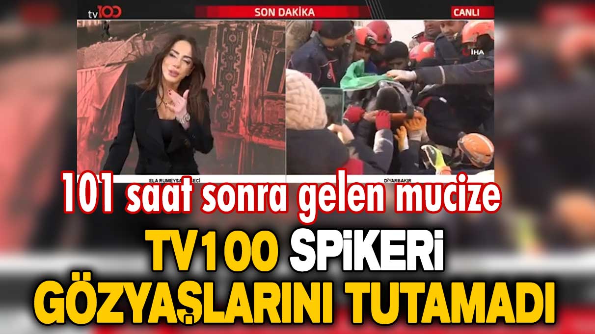 TV100 spikeri Ela Rümeysa Cebeci gözyaşlarını tutamadı! 101 saat sonra gelen mucize