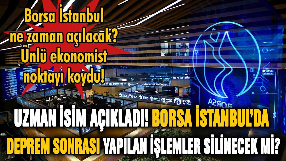 Borsa İstanbul yeniden açılacak mı? Deprem sonrası yapılan işlemler geri alınacak mı?