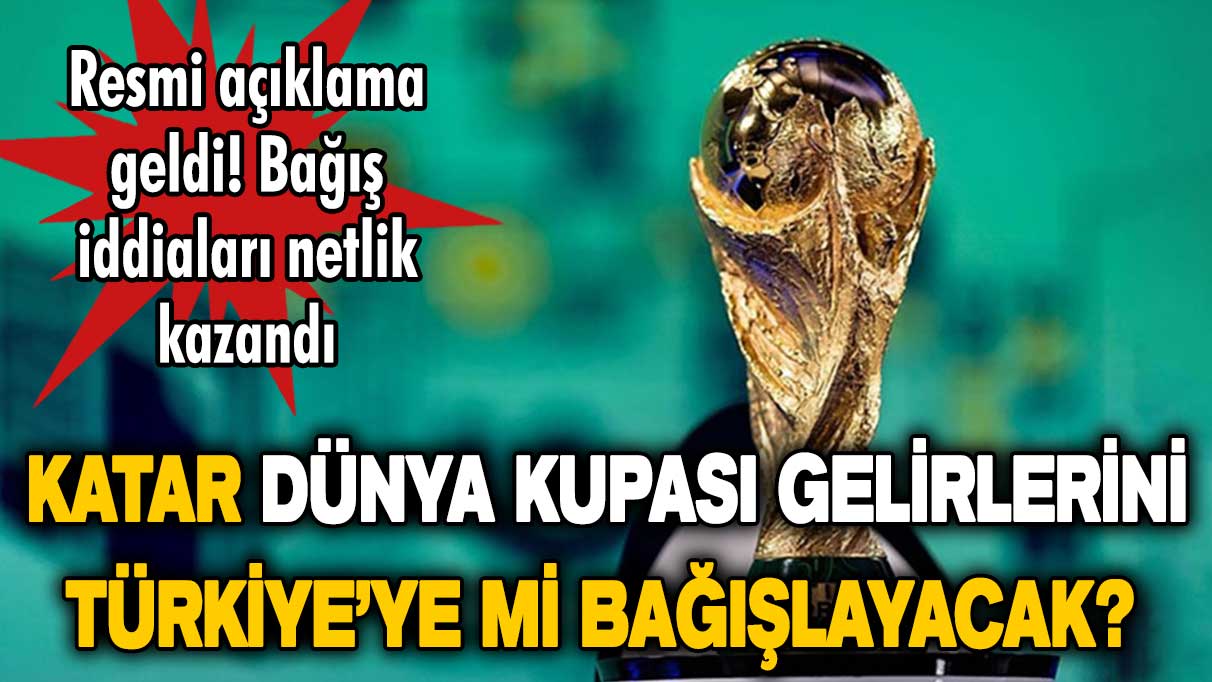 Katar Dünya Kupası gelirlerini Türkiye'ye mi bağışlayacak? Resmen açıklandı
