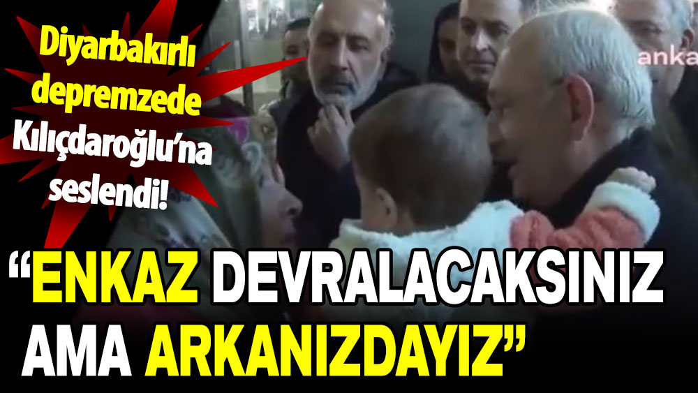 Diyarbakırlı depremzede Kılıçdaroğlu’na seslendi: Enkaz devralacaksınız arkanızdayız!