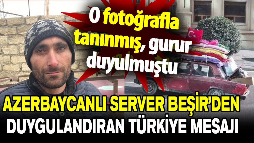 O fotoğraf karesiyle tanınmış, gurur duyulmuştu: Azerbaycanlı Server Beşir’den duygulandıran Türkiye mesajı!