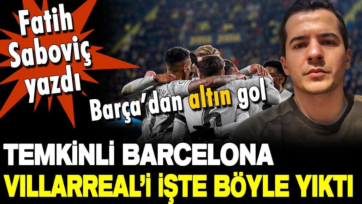 Barcelona Villarreal'i böyle yıktı! Barça'dan altın gol