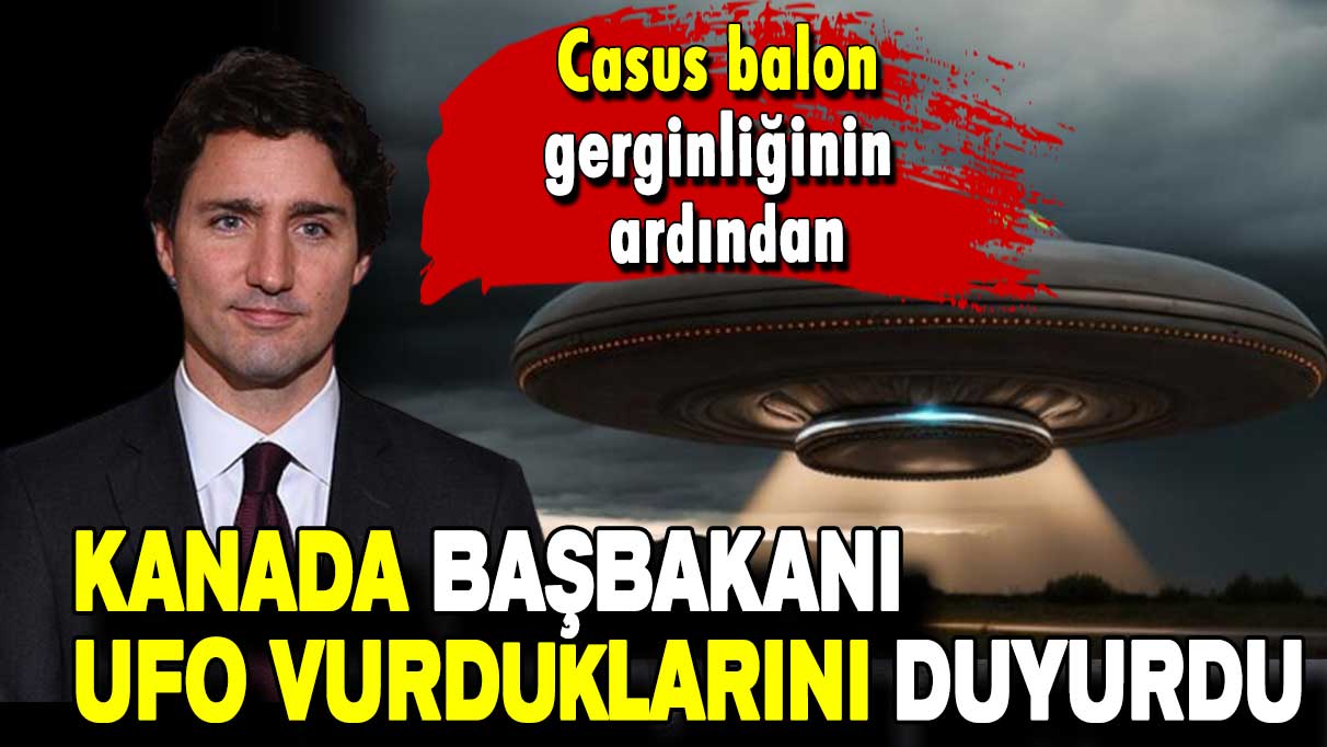 Casus balon gerginliğinin ardından: Kanada Başbakanı UFO vurdukları duyurdu