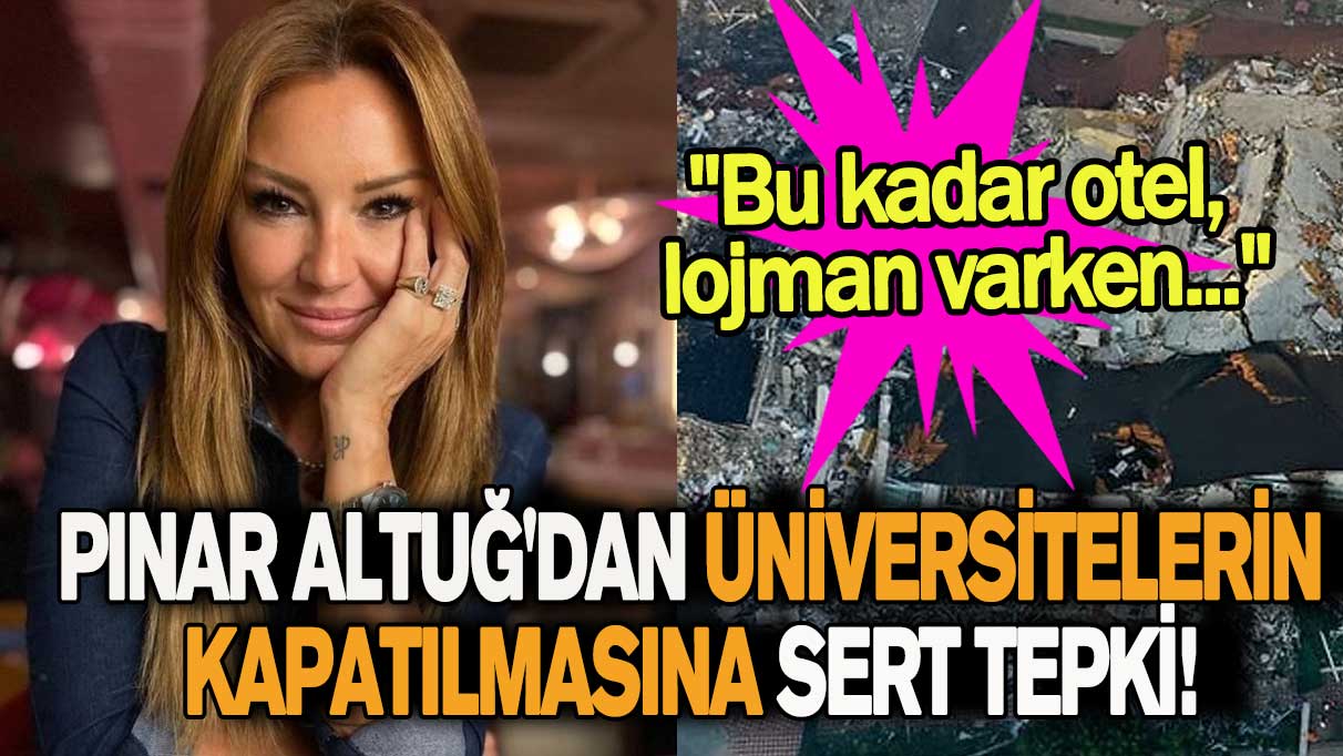 Pınar Altuğ'dan üniversitelerin kapatılmasına sert tepki!