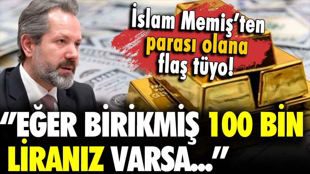 İslam Memiş'ten birikimi olanlara flaş tüyo: Eğer 100 bin liranız varsa...