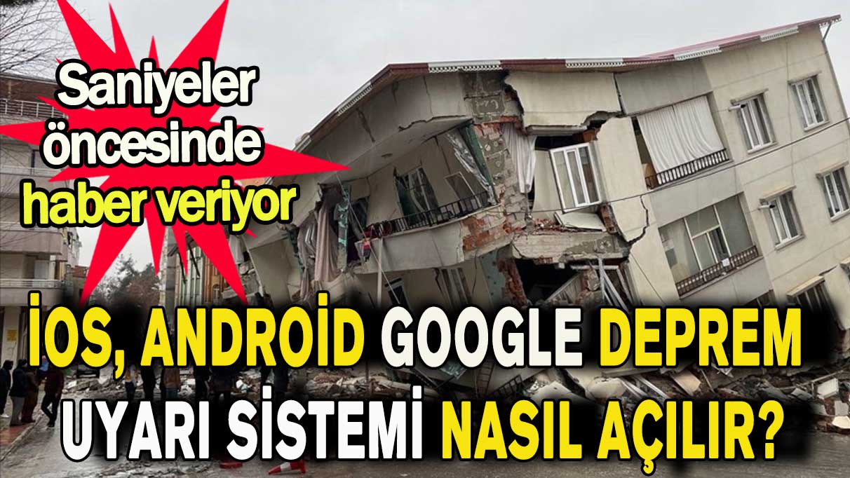 İOS, Android Google deprem uyarı sistemi nasıl açılır?
