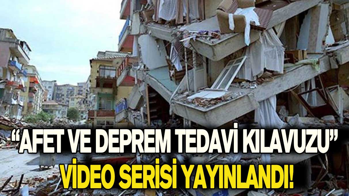"Afet ve Deprem Tedavi Kılavuzu” video serisi yayınlandı!
