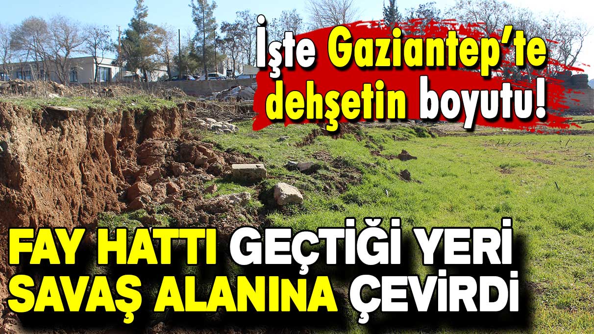 Fay hattı geçtiği yeri savaş alanına çevirdi! İşte Gaziantep’te dehşetin boyutu...