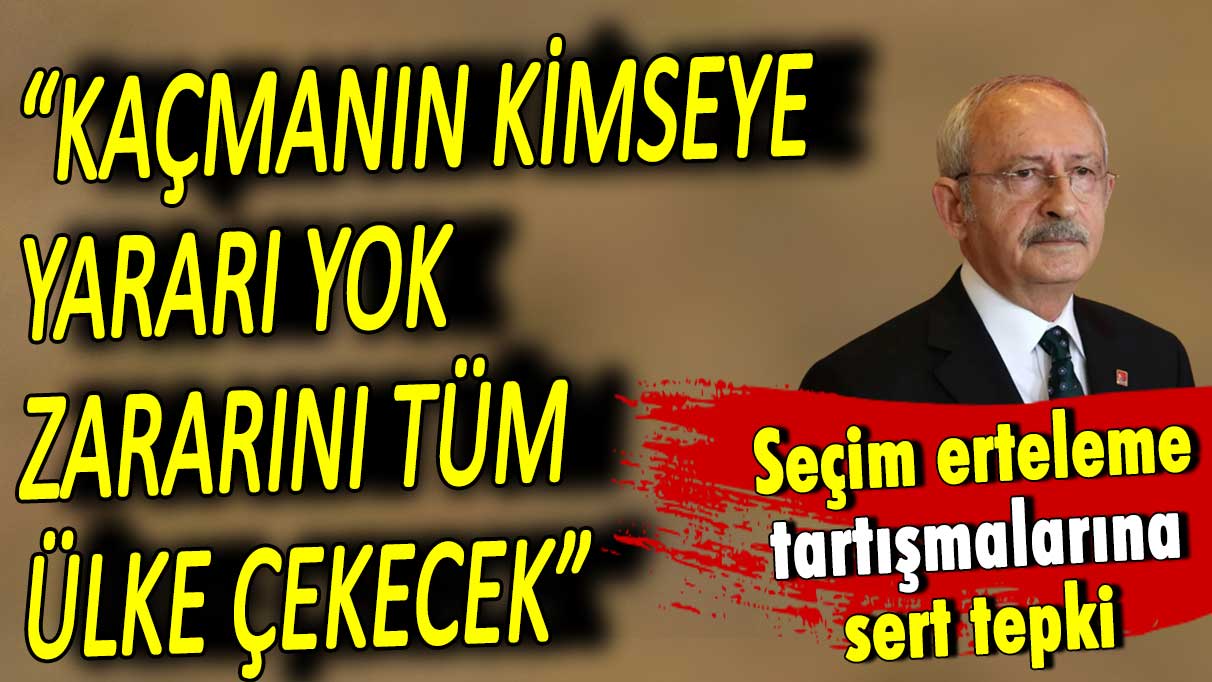 Kemal Kılıçdaroğlu: Seçimden kaçmanın kimseye yararı yok zararını tüm ülke çekecek!
