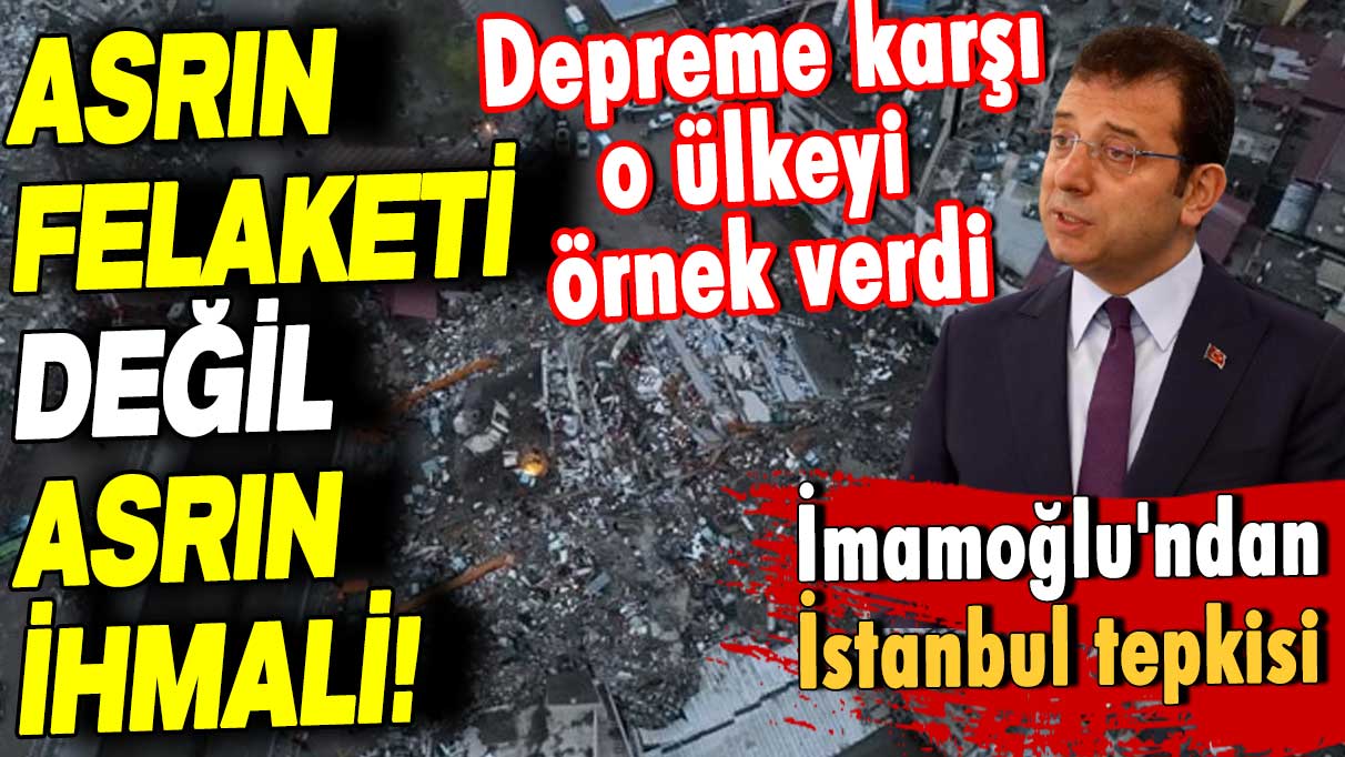 Ekrem İmamoğlu'ndan İstanbul tepkisi: Asrın felaketi değil asrın ihmali!