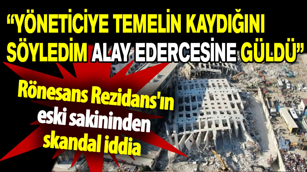 Depremde yerle bir olan Rönesans Rezidans'ın eski sakininden skandal iddia!