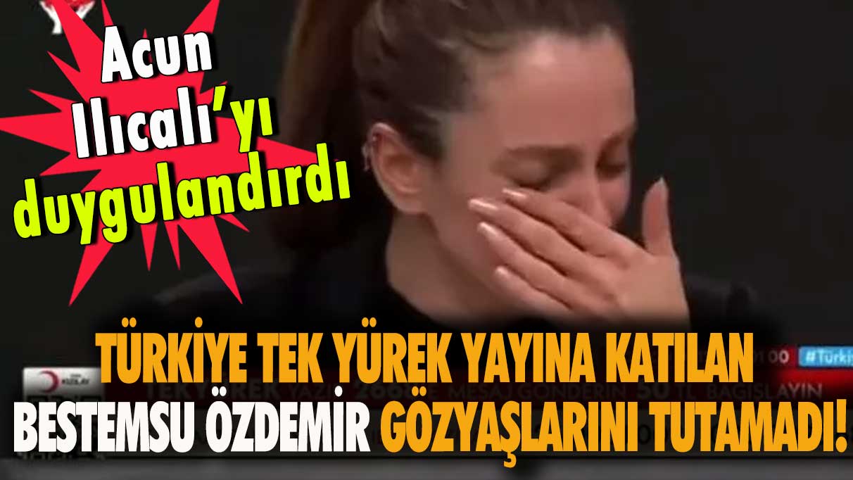 Türkiye Tek Yürek yayına katılan Bestemsu Özdemir gözyaşlarını tutamadı!