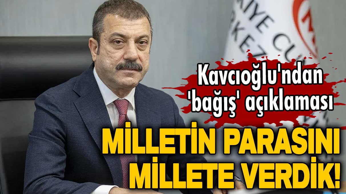 Şahap Kavcıoğlu'ndan 'bağış' açıklaması: Milletin parasını millete verdik