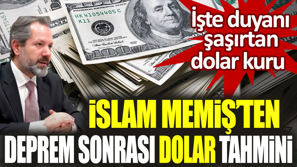 İslam Memiş'ten deprem sonrası dolar tahmini: İşte duyanı şaşırtan dolar kuru