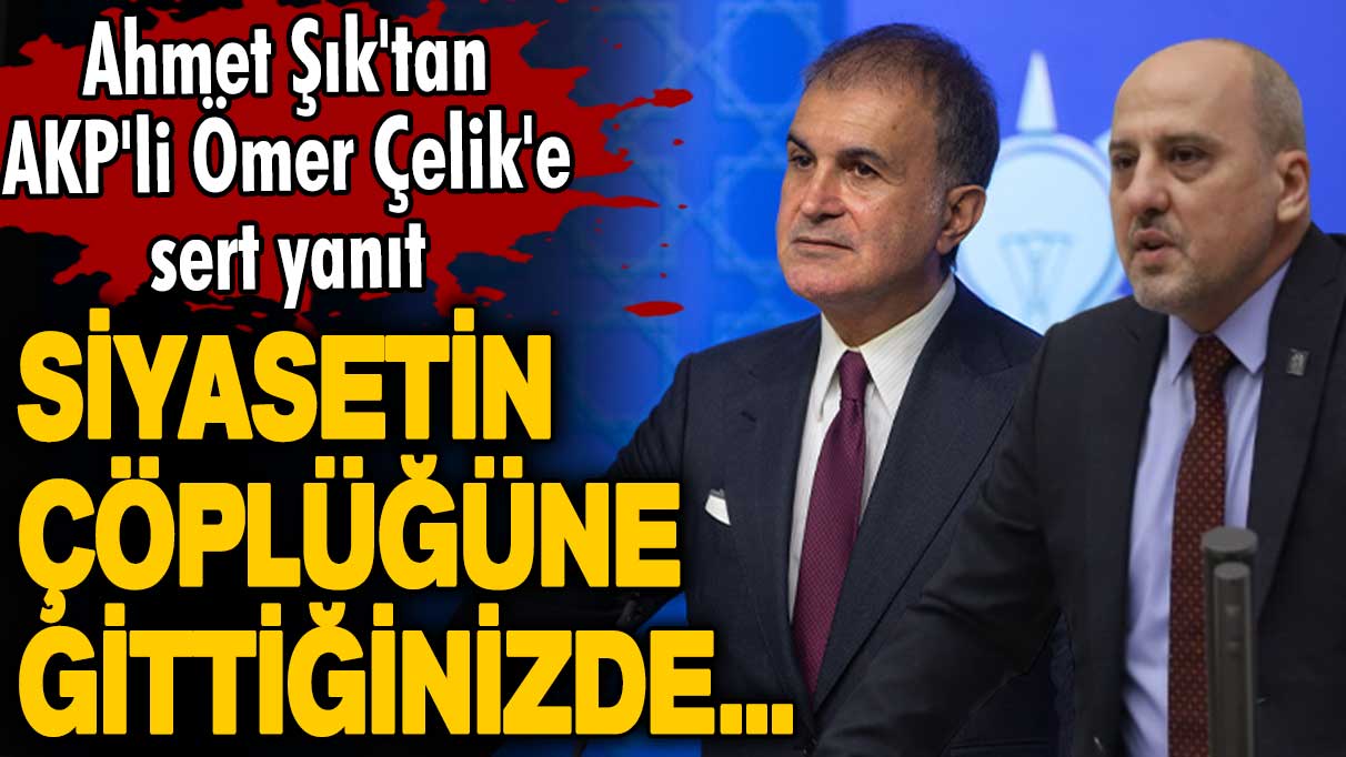 Ahmet Şık'tan, AKP'li Ömer Çelik'e sert yanıt: Siyasetin çöplüğüne gittiğinizde...