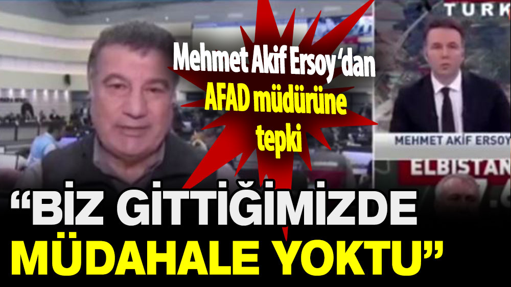Mehmet Akif Ersoy ‘dan AFAD müdürüne tepki: Biz gittiğimizde müdahale yoktu!
