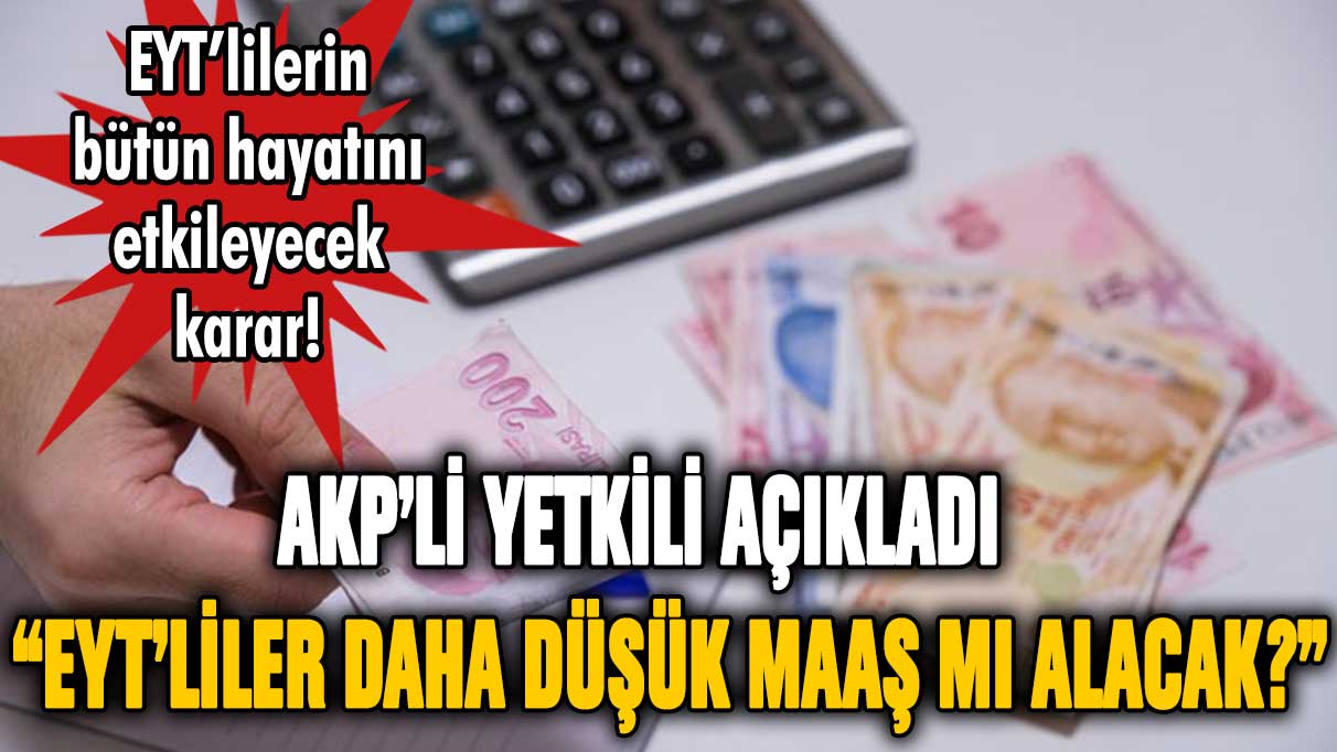 AKP'li yetkili açıkladı! EYT'liler daha düşük maaş mı alacak?
