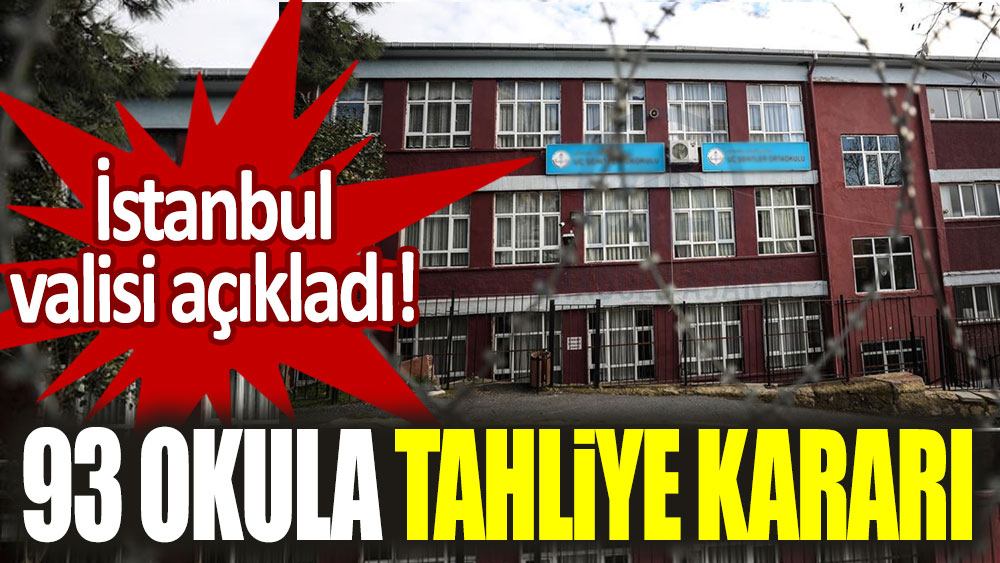İstanbul'da 93 okula tahliye kararı
