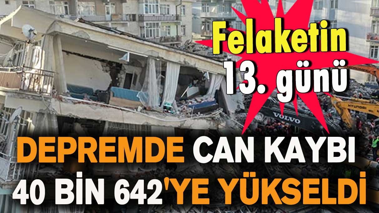 Depremde can kaybı 40 bin 642' ye yükseldi