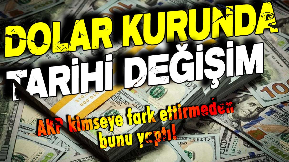 Dolar kurunda tarihi değişiklik! AKP kimseye fark ettirmeden bunu yaptı