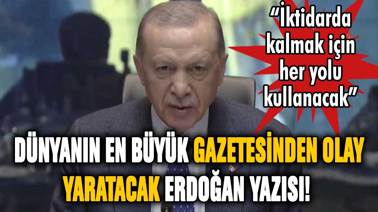 Dünyanın en büyük gazetesinden olay yaratan Erdoğan yazısı!