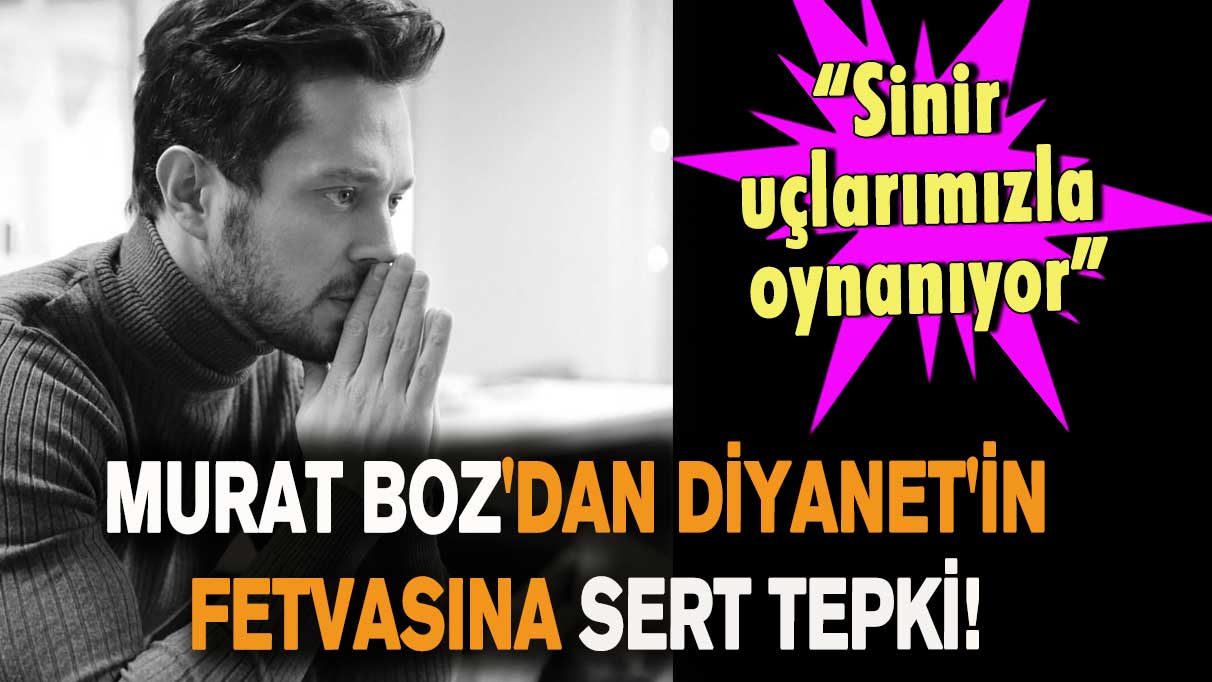 Murat Boz'dan Diyanet'in fetvasına sert tepki! “Sinir uçlarımızla oynanıyor”